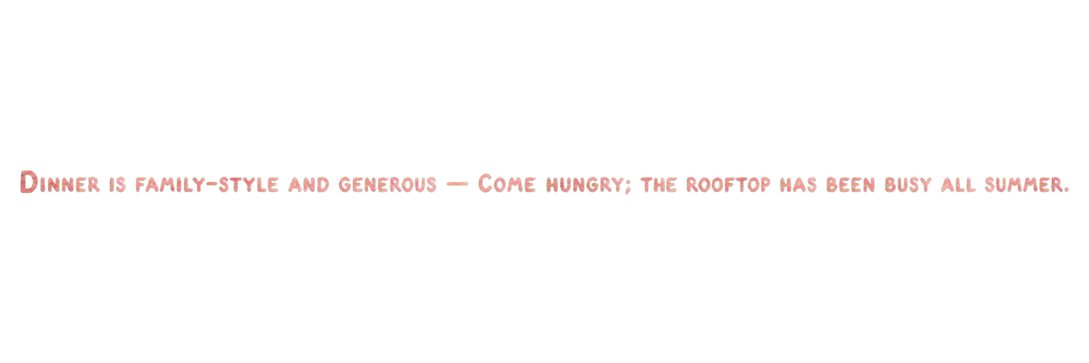 Dinner is family-style and generous — come hungry; the rooftop has been busy all summer.